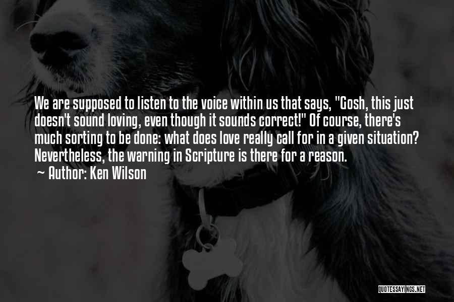 Ken Wilson Quotes: We Are Supposed To Listen To The Voice Within Us That Says, Gosh, This Just Doesn't Sound Loving, Even Though