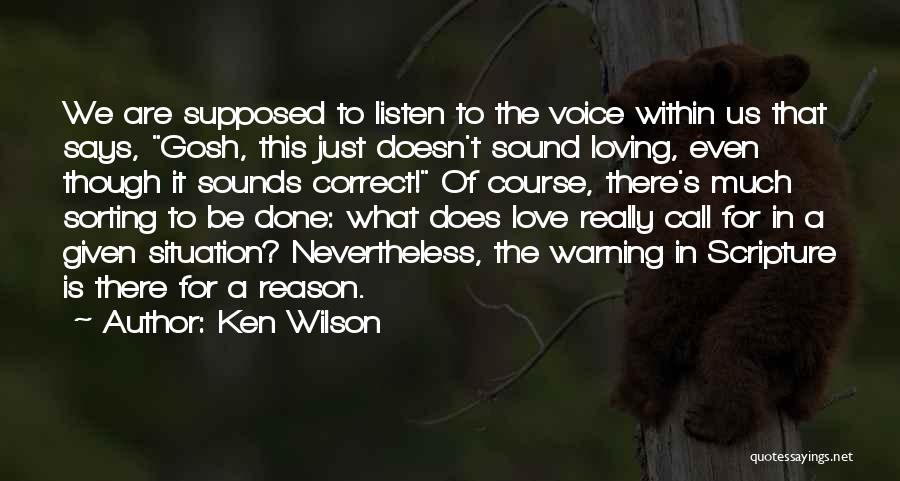 Ken Wilson Quotes: We Are Supposed To Listen To The Voice Within Us That Says, Gosh, This Just Doesn't Sound Loving, Even Though