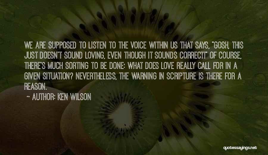 Ken Wilson Quotes: We Are Supposed To Listen To The Voice Within Us That Says, Gosh, This Just Doesn't Sound Loving, Even Though