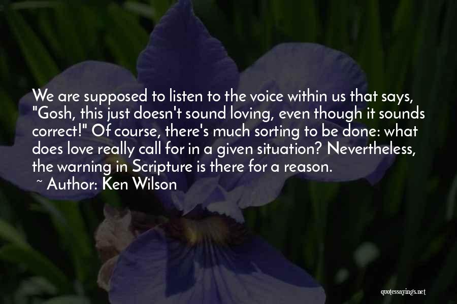 Ken Wilson Quotes: We Are Supposed To Listen To The Voice Within Us That Says, Gosh, This Just Doesn't Sound Loving, Even Though