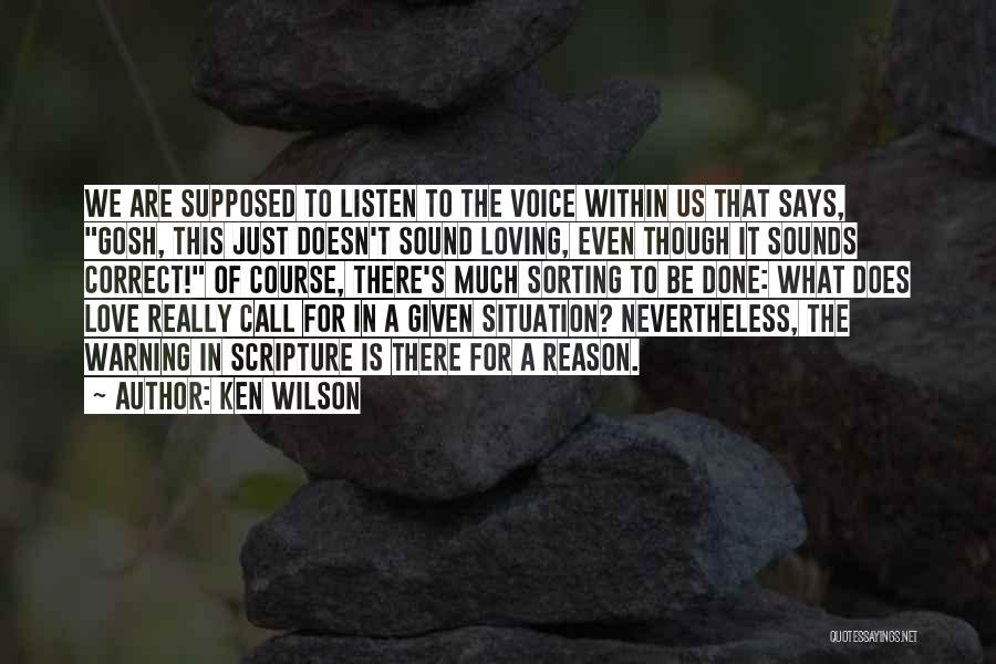 Ken Wilson Quotes: We Are Supposed To Listen To The Voice Within Us That Says, Gosh, This Just Doesn't Sound Loving, Even Though