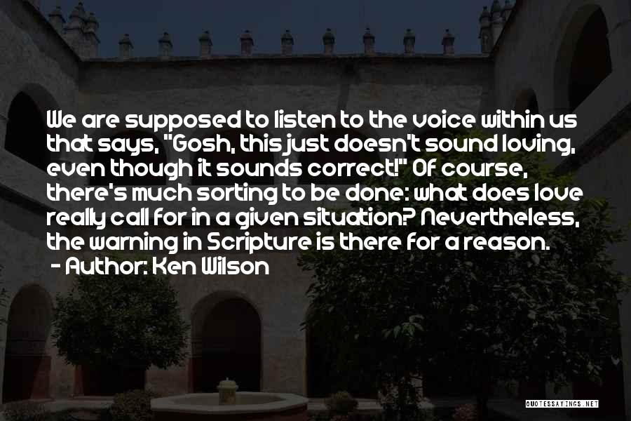 Ken Wilson Quotes: We Are Supposed To Listen To The Voice Within Us That Says, Gosh, This Just Doesn't Sound Loving, Even Though