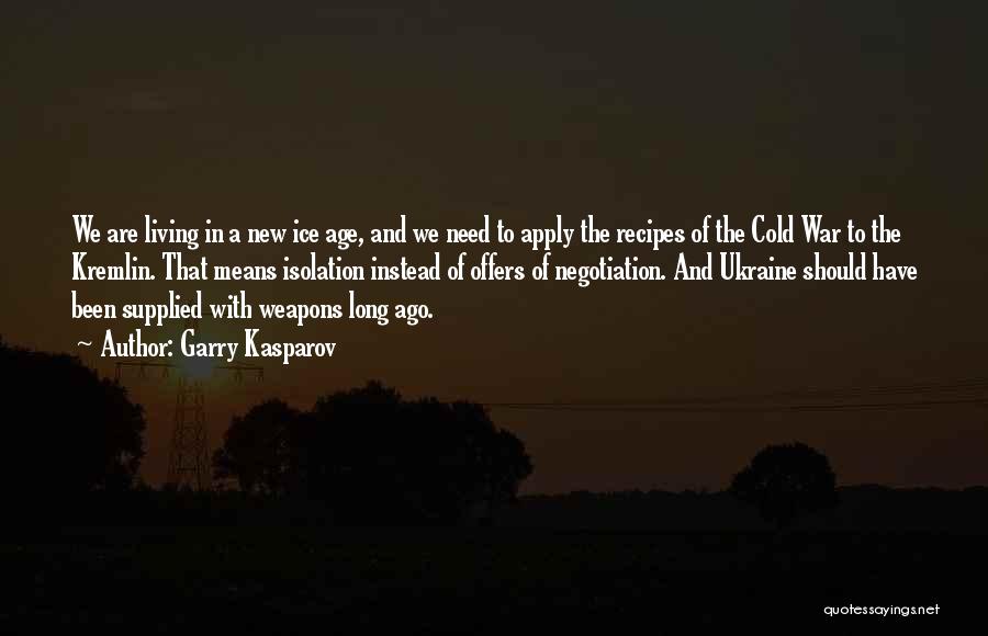 Garry Kasparov Quotes: We Are Living In A New Ice Age, And We Need To Apply The Recipes Of The Cold War To
