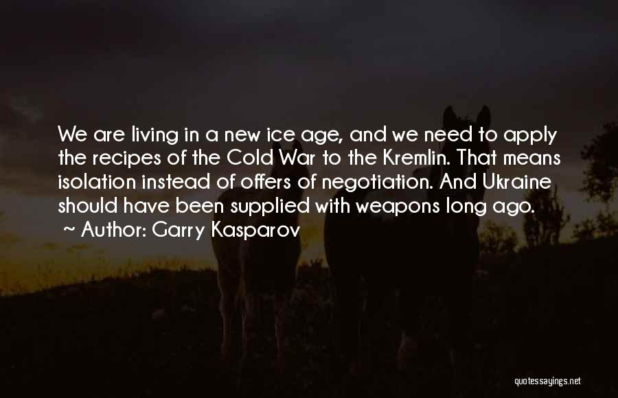 Garry Kasparov Quotes: We Are Living In A New Ice Age, And We Need To Apply The Recipes Of The Cold War To