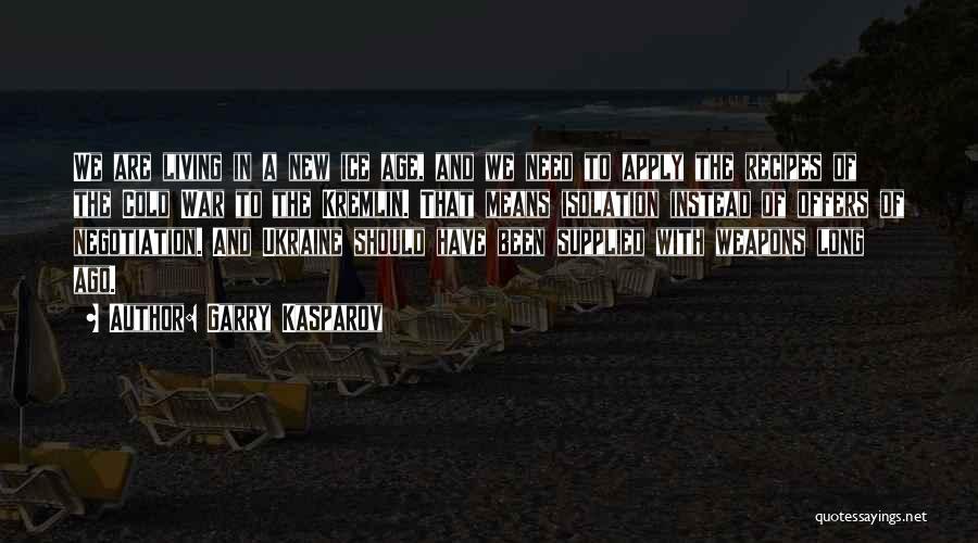 Garry Kasparov Quotes: We Are Living In A New Ice Age, And We Need To Apply The Recipes Of The Cold War To