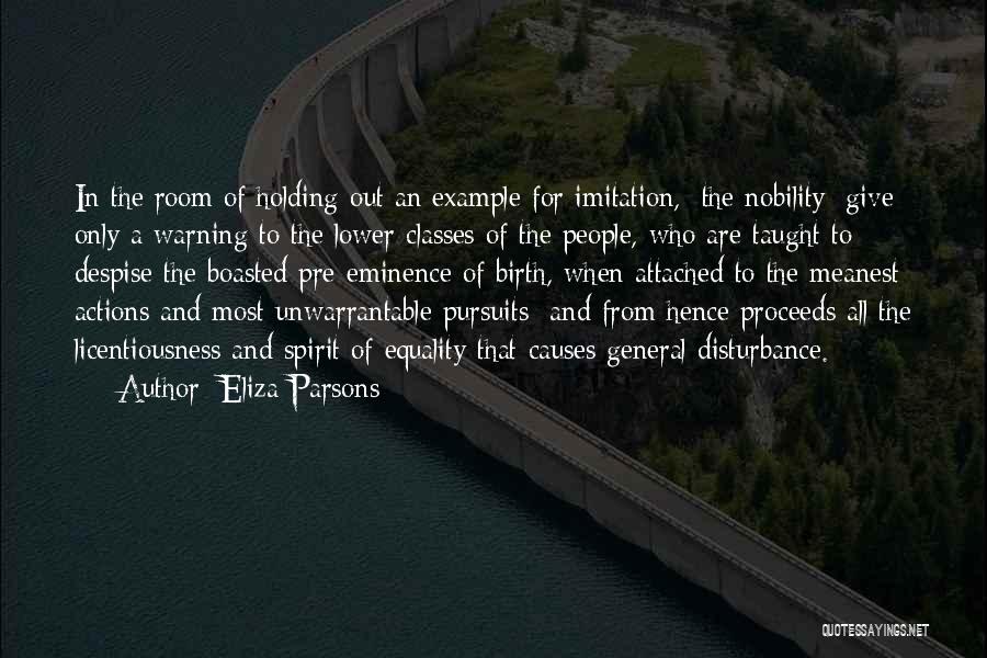 Eliza Parsons Quotes: In The Room Of Holding Out An Example For Imitation, [the Nobility] Give Only A Warning To The Lower Classes