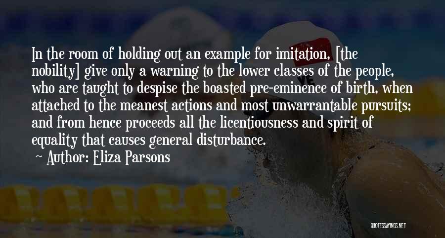 Eliza Parsons Quotes: In The Room Of Holding Out An Example For Imitation, [the Nobility] Give Only A Warning To The Lower Classes