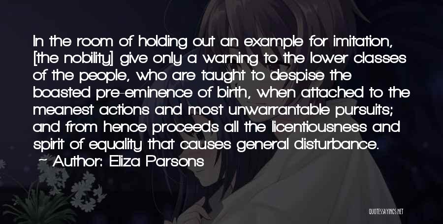 Eliza Parsons Quotes: In The Room Of Holding Out An Example For Imitation, [the Nobility] Give Only A Warning To The Lower Classes