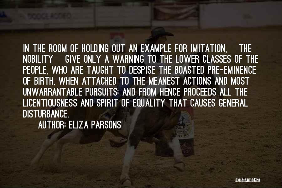 Eliza Parsons Quotes: In The Room Of Holding Out An Example For Imitation, [the Nobility] Give Only A Warning To The Lower Classes