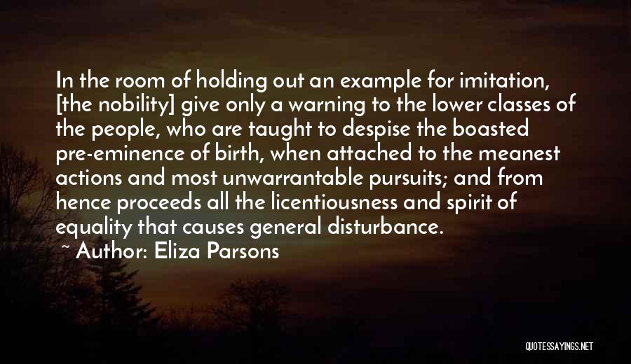 Eliza Parsons Quotes: In The Room Of Holding Out An Example For Imitation, [the Nobility] Give Only A Warning To The Lower Classes