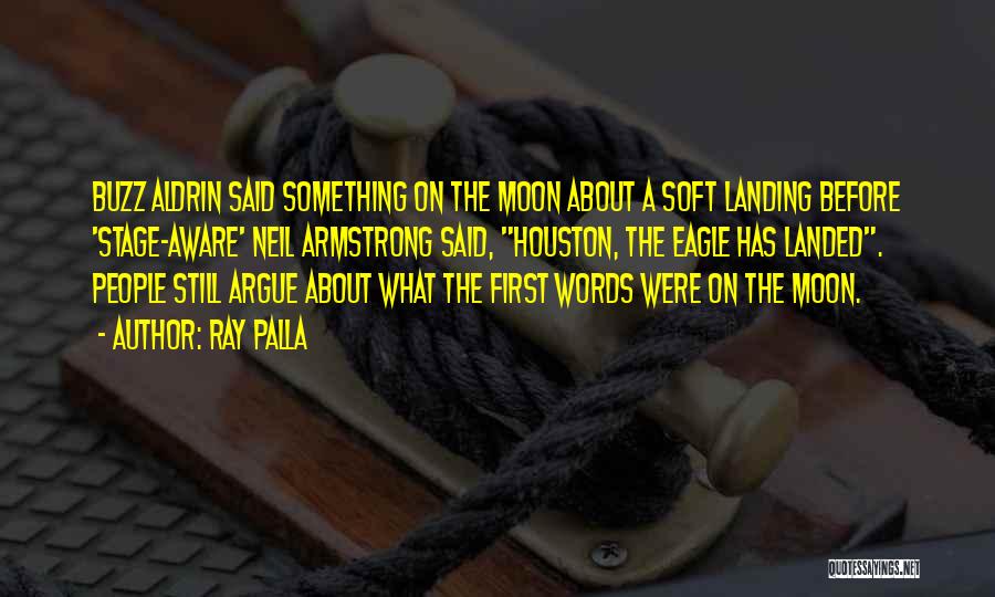 Ray Palla Quotes: Buzz Aldrin Said Something On The Moon About A Soft Landing Before 'stage-aware' Neil Armstrong Said, Houston, The Eagle Has