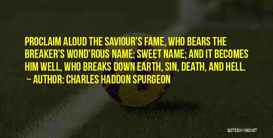 Charles Haddon Spurgeon Quotes: Proclaim Aloud The Saviour's Fame, Who Bears The Breaker's Wond'rous Name; Sweet Name; And It Becomes Him Well, Who Breaks
