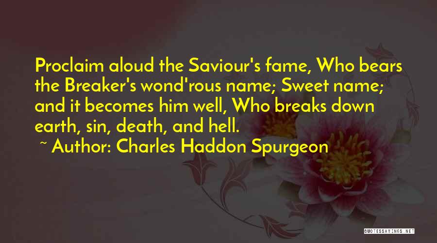 Charles Haddon Spurgeon Quotes: Proclaim Aloud The Saviour's Fame, Who Bears The Breaker's Wond'rous Name; Sweet Name; And It Becomes Him Well, Who Breaks