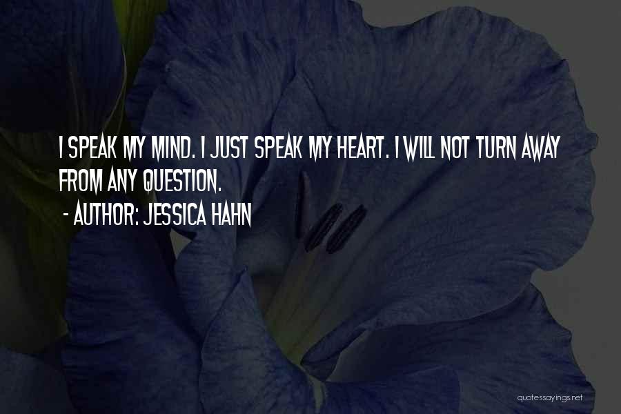 Jessica Hahn Quotes: I Speak My Mind. I Just Speak My Heart. I Will Not Turn Away From Any Question.