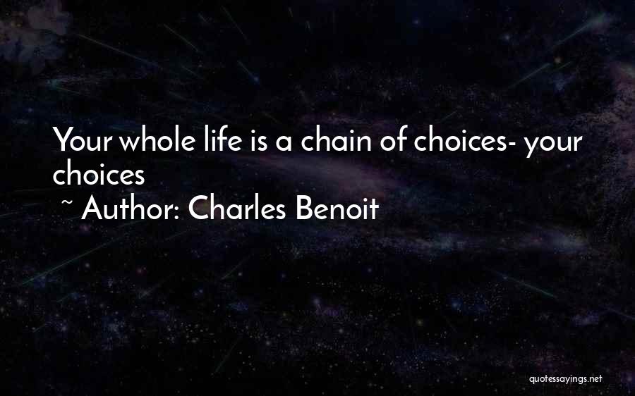 Charles Benoit Quotes: Your Whole Life Is A Chain Of Choices- Your Choices