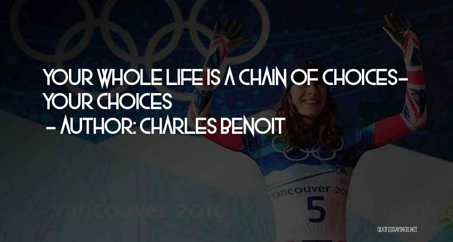 Charles Benoit Quotes: Your Whole Life Is A Chain Of Choices- Your Choices