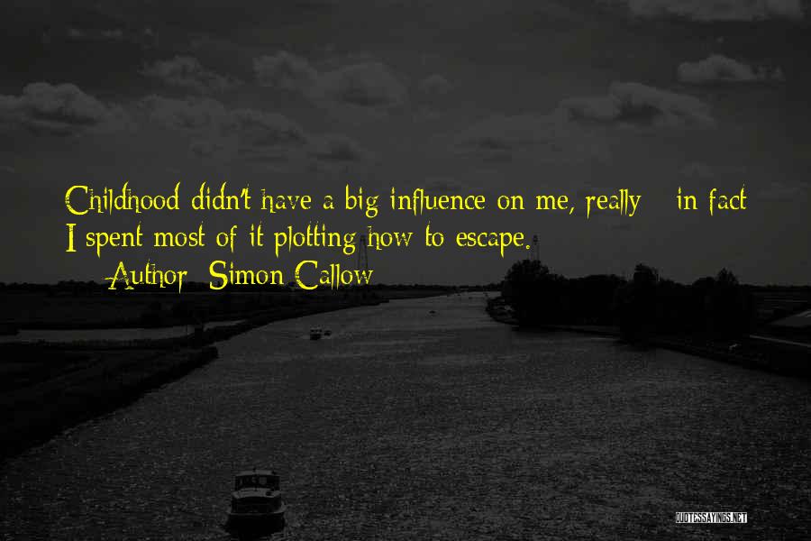 Simon Callow Quotes: Childhood Didn't Have A Big Influence On Me, Really - In Fact I Spent Most Of It Plotting How To
