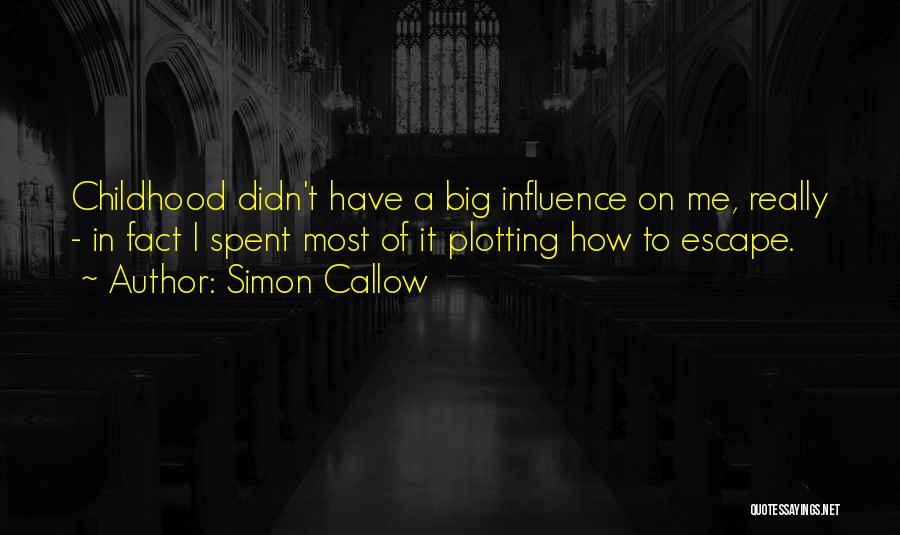 Simon Callow Quotes: Childhood Didn't Have A Big Influence On Me, Really - In Fact I Spent Most Of It Plotting How To