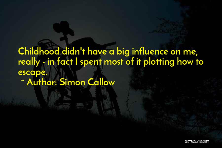 Simon Callow Quotes: Childhood Didn't Have A Big Influence On Me, Really - In Fact I Spent Most Of It Plotting How To