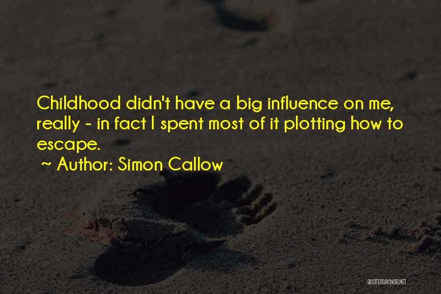 Simon Callow Quotes: Childhood Didn't Have A Big Influence On Me, Really - In Fact I Spent Most Of It Plotting How To