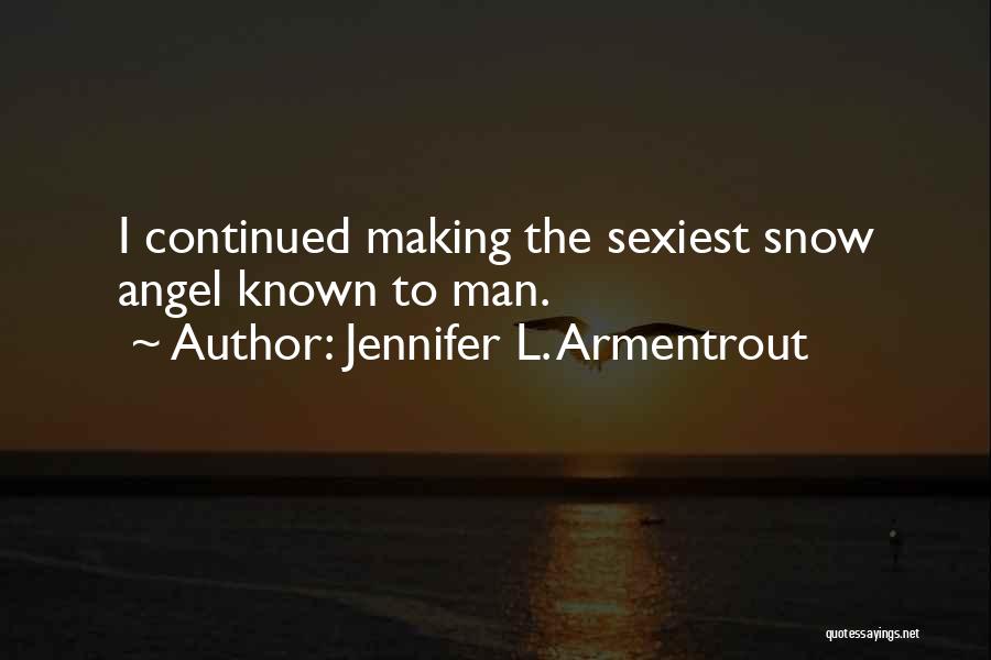 Jennifer L. Armentrout Quotes: I Continued Making The Sexiest Snow Angel Known To Man.