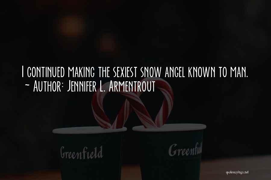 Jennifer L. Armentrout Quotes: I Continued Making The Sexiest Snow Angel Known To Man.