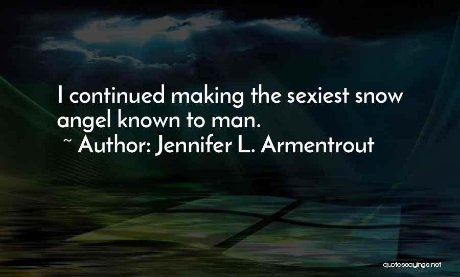 Jennifer L. Armentrout Quotes: I Continued Making The Sexiest Snow Angel Known To Man.