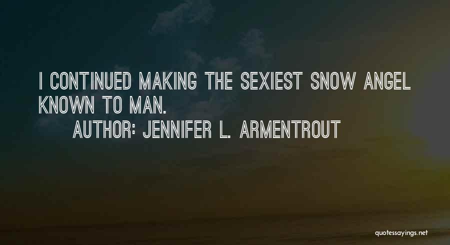 Jennifer L. Armentrout Quotes: I Continued Making The Sexiest Snow Angel Known To Man.