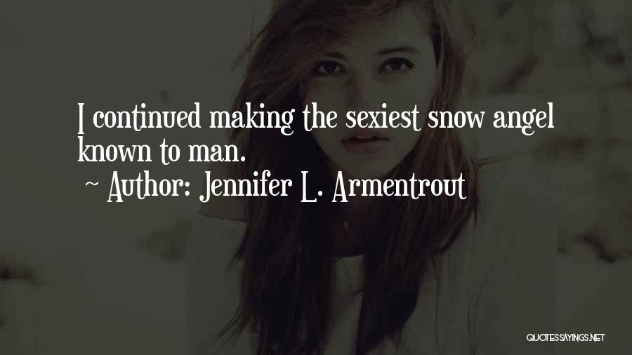 Jennifer L. Armentrout Quotes: I Continued Making The Sexiest Snow Angel Known To Man.