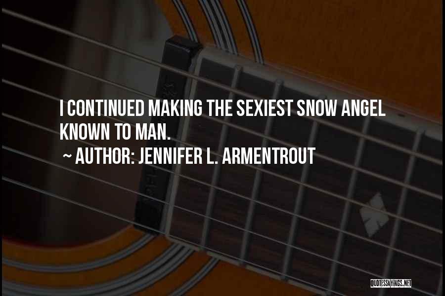 Jennifer L. Armentrout Quotes: I Continued Making The Sexiest Snow Angel Known To Man.