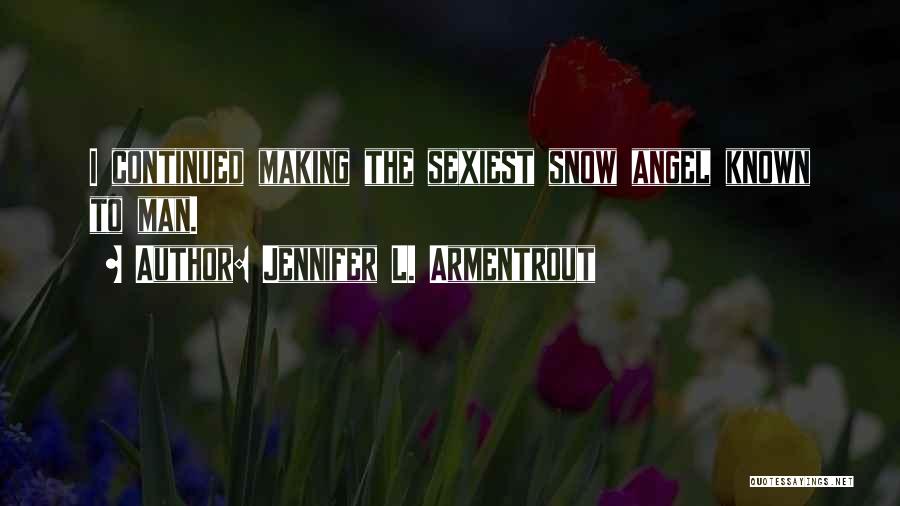 Jennifer L. Armentrout Quotes: I Continued Making The Sexiest Snow Angel Known To Man.