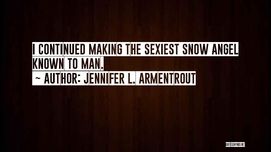 Jennifer L. Armentrout Quotes: I Continued Making The Sexiest Snow Angel Known To Man.