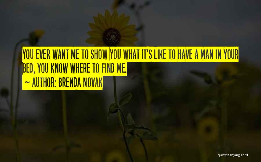 Brenda Novak Quotes: You Ever Want Me To Show You What It's Like To Have A Man In Your Bed, You Know Where