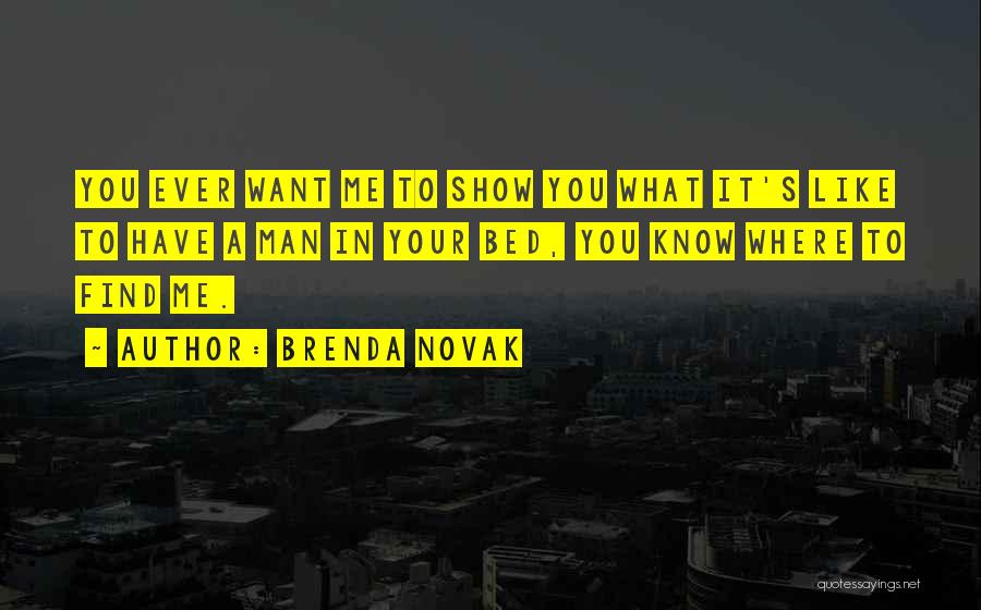 Brenda Novak Quotes: You Ever Want Me To Show You What It's Like To Have A Man In Your Bed, You Know Where