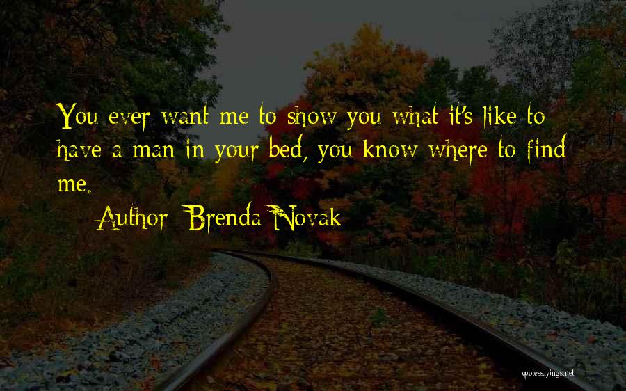 Brenda Novak Quotes: You Ever Want Me To Show You What It's Like To Have A Man In Your Bed, You Know Where