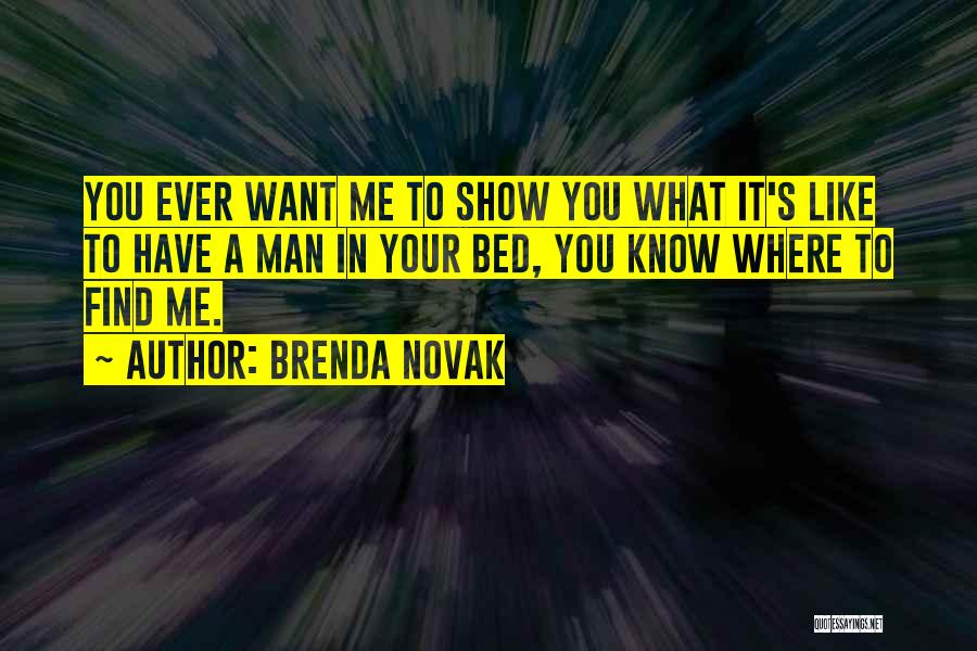 Brenda Novak Quotes: You Ever Want Me To Show You What It's Like To Have A Man In Your Bed, You Know Where