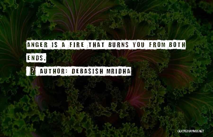 Debasish Mridha Quotes: Anger Is A Fire That Burns You From Both Ends.