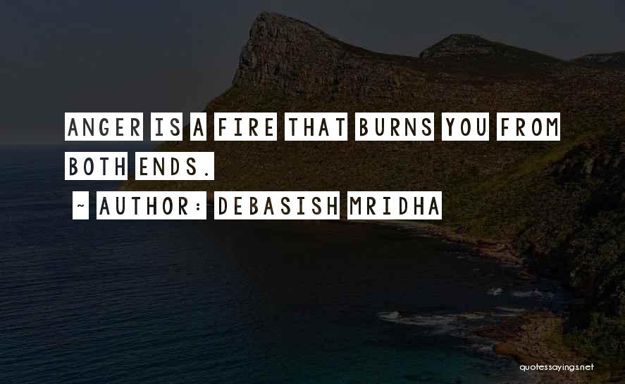 Debasish Mridha Quotes: Anger Is A Fire That Burns You From Both Ends.