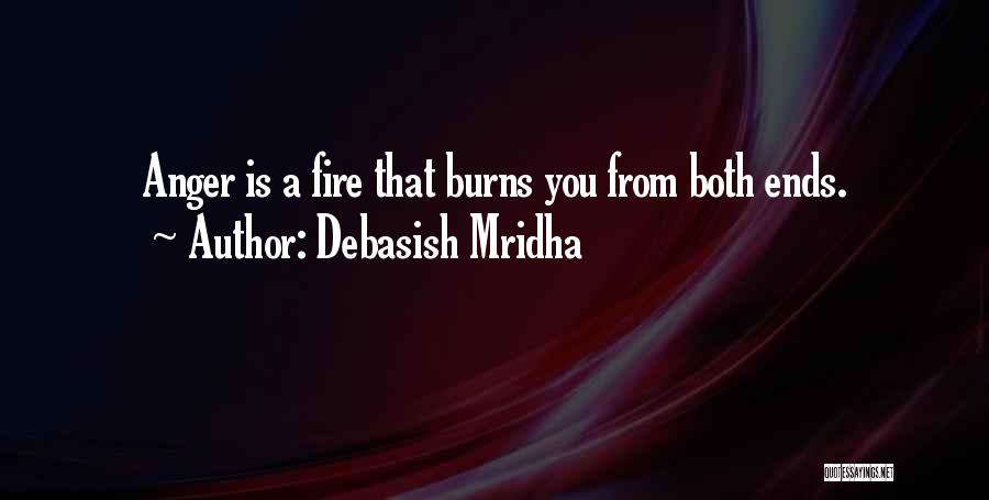 Debasish Mridha Quotes: Anger Is A Fire That Burns You From Both Ends.