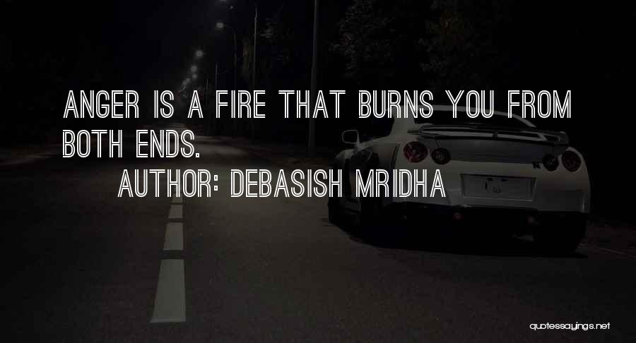 Debasish Mridha Quotes: Anger Is A Fire That Burns You From Both Ends.
