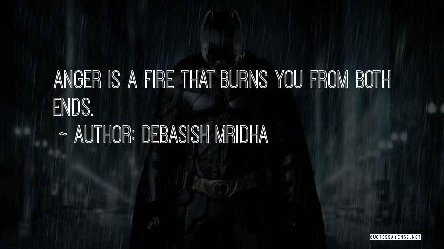 Debasish Mridha Quotes: Anger Is A Fire That Burns You From Both Ends.
