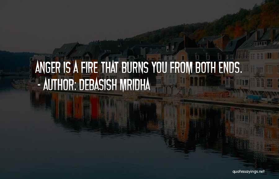 Debasish Mridha Quotes: Anger Is A Fire That Burns You From Both Ends.