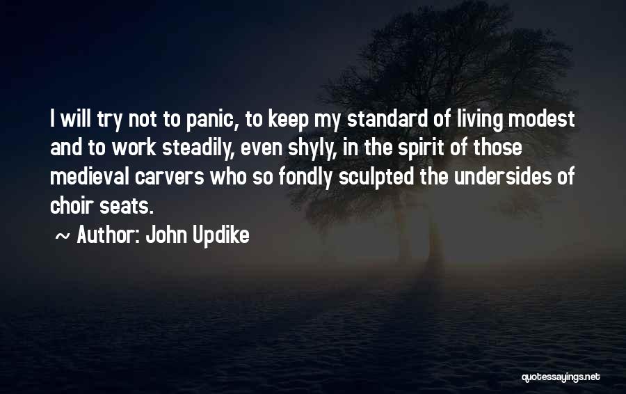 John Updike Quotes: I Will Try Not To Panic, To Keep My Standard Of Living Modest And To Work Steadily, Even Shyly, In