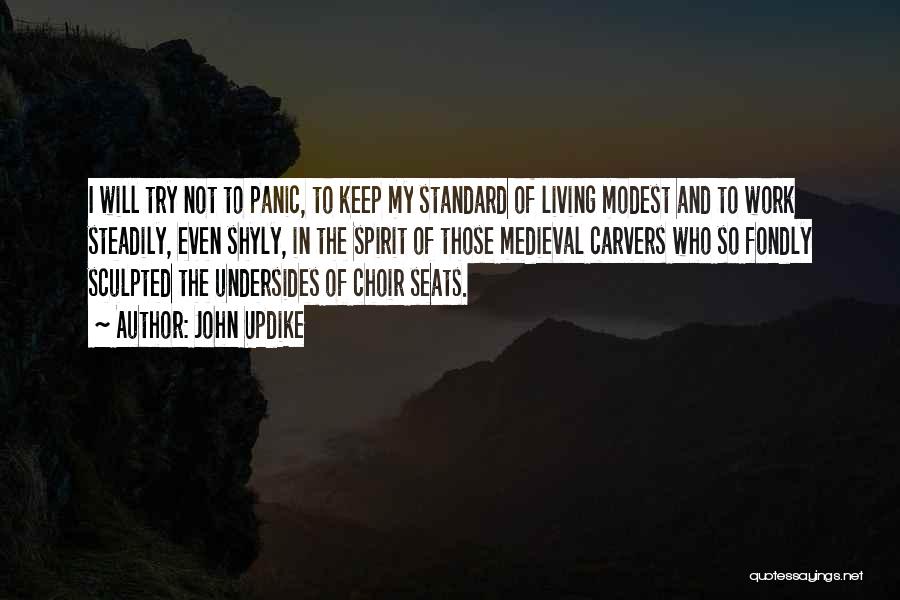 John Updike Quotes: I Will Try Not To Panic, To Keep My Standard Of Living Modest And To Work Steadily, Even Shyly, In