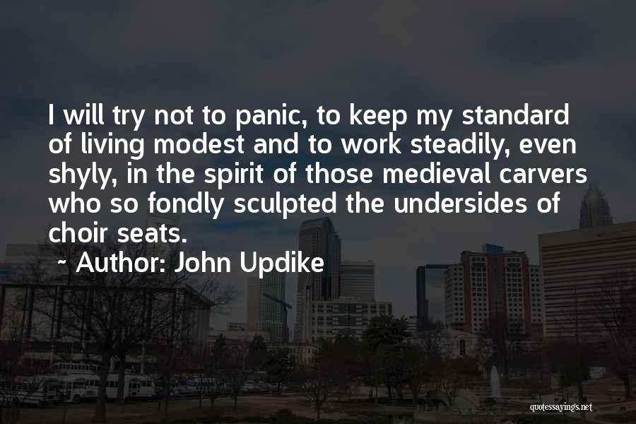 John Updike Quotes: I Will Try Not To Panic, To Keep My Standard Of Living Modest And To Work Steadily, Even Shyly, In