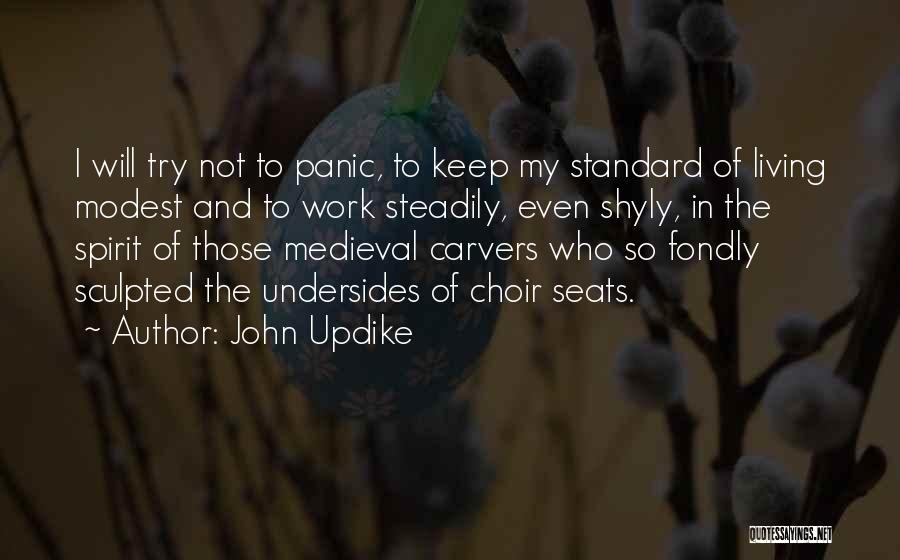 John Updike Quotes: I Will Try Not To Panic, To Keep My Standard Of Living Modest And To Work Steadily, Even Shyly, In