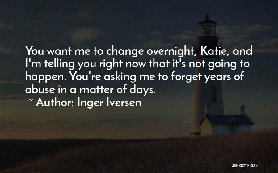 Inger Iversen Quotes: You Want Me To Change Overnight, Katie, And I'm Telling You Right Now That It's Not Going To Happen. You're