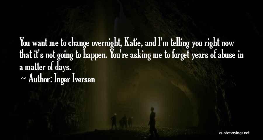 Inger Iversen Quotes: You Want Me To Change Overnight, Katie, And I'm Telling You Right Now That It's Not Going To Happen. You're