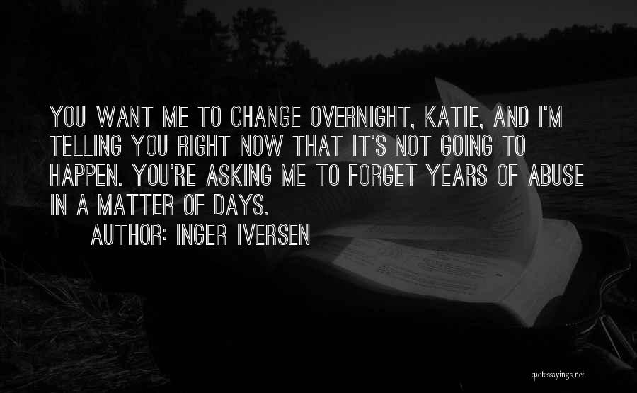 Inger Iversen Quotes: You Want Me To Change Overnight, Katie, And I'm Telling You Right Now That It's Not Going To Happen. You're