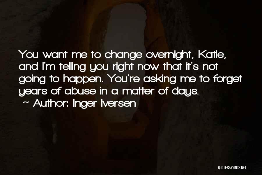 Inger Iversen Quotes: You Want Me To Change Overnight, Katie, And I'm Telling You Right Now That It's Not Going To Happen. You're